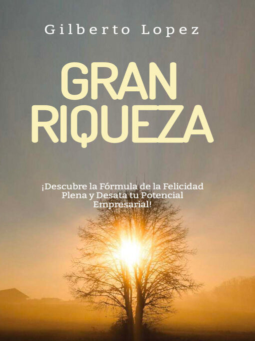 Title details for Gran Riqueza ¡Descubre la Fórmula de la Felicidad Plena y Desata tu Potencial Empresarial! by Gilberto Lopez - Available